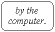Скругленный прямоугольник: by the computer.